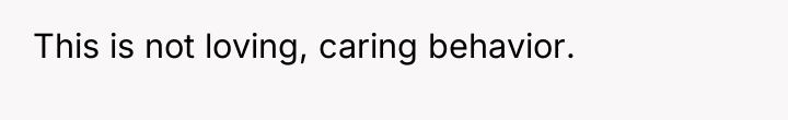 This is not loving, caring behavior.