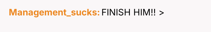 Management_sucks FINISH HIM!! >
