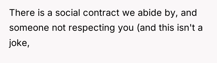 There is a social contract we abide by, and someone...