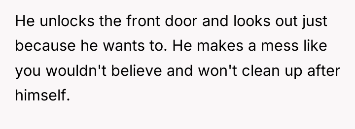He unlocks the front door and looks out just because...