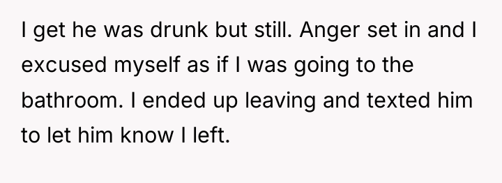 I get he was drunk but still. Anger set in...