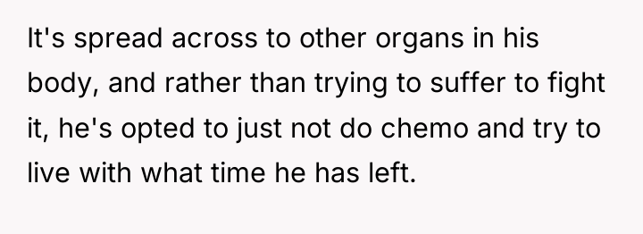 It's spread across to other organs in his body, and...