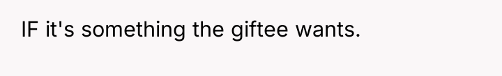 IF it's something the giftee wants.