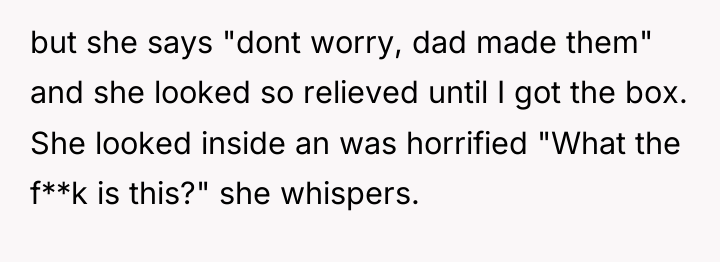 but she says "dont worry, dad made them" and she...