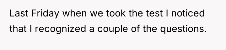 Last Friday when we took the test I noticed that...