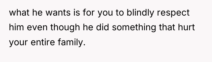 what he wants is for you to blindly respect him...