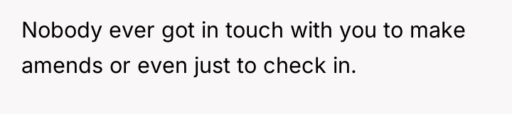 Nobody ever got in touch with you to make amends...