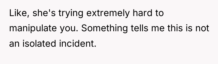 Like, she's trying extremely hard to manipulate you. Something tells...
