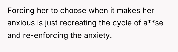 Forcing her to choose when it makes her anxious is...