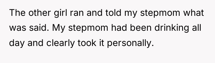 The other girl ran and told my stepmom what was...