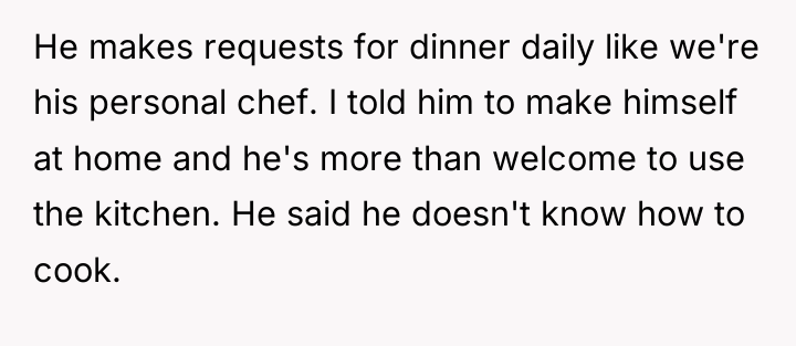 He makes requests for dinner daily like we're his personal...