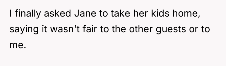 I finally asked Jane to take her kids home, saying...