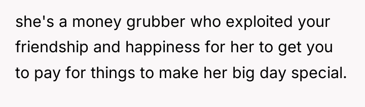 she's a money grubber who exploited your friendship and happiness...