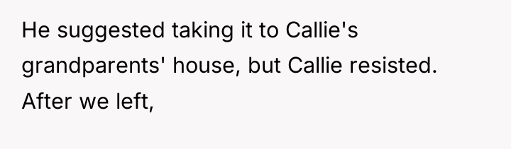 He suggested taking it to Callie's grandparents' house, but Callie...