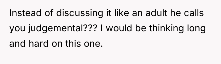Instead of discussing it like an adult he calls you...