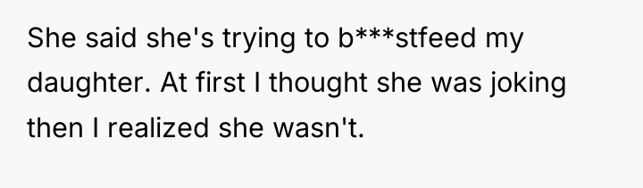 She said she's trying to b***stfeed my daughter. At first...