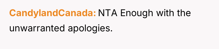 CandylandCanada NTA Enough with the unwarranted apologies.