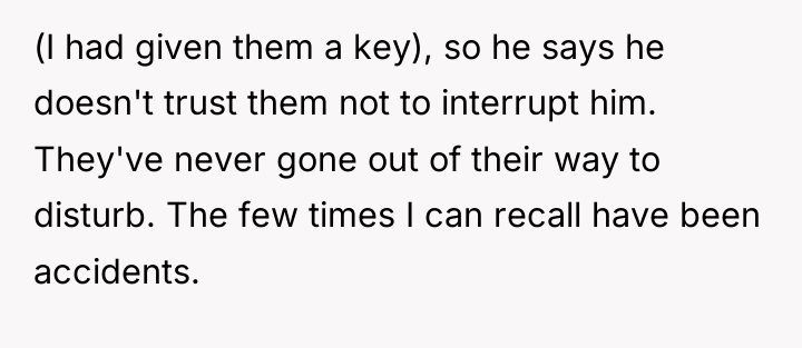 (I had given them a key), so he says he...