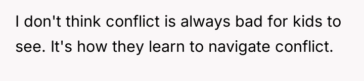 I don't think conflict is always bad for kids to...