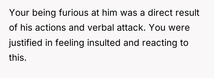 Your being furious at him was a direct result of...