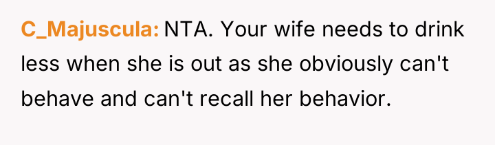 C_Majuscula NTA. Your wife needs to drink less when she...