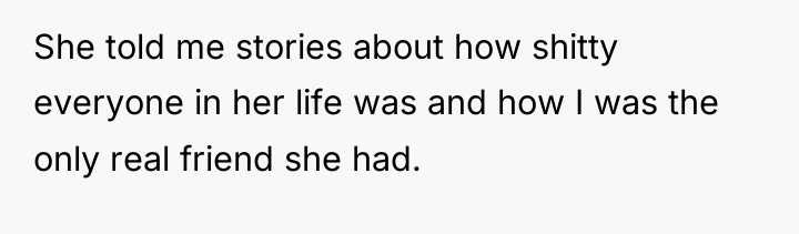 She told me stories about how shitty everyone in her...