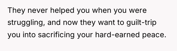 They never helped you when you were struggling, and now...