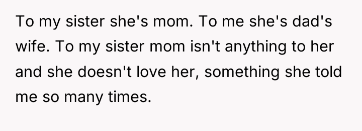 To my sister she's mom. To me she's dad's wife....