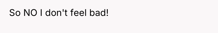 So NO I don't feel bad!