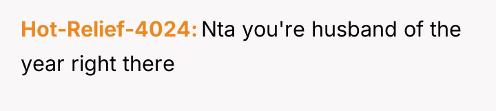 Hot-Relief-4024 Nta you're husband of the year right there