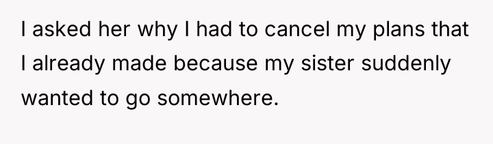 I asked her why I had to cancel my plans...