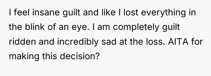 I feel insane guilt and like I lost everything in...