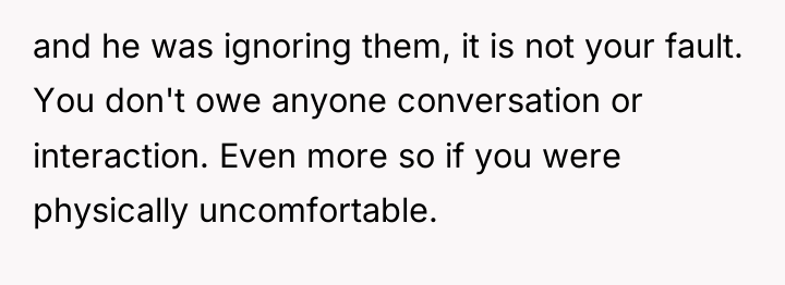 and he was ignoring them, it is not your fault....