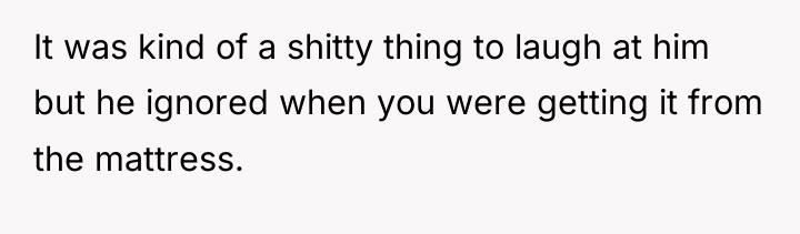It was kind of a shitty thing to laugh at...