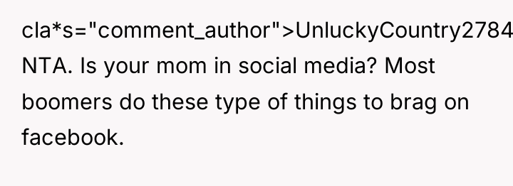 cla*s="comment_author">UnluckyCountry2784: NTA. Is your mom in social media? Most boomers...