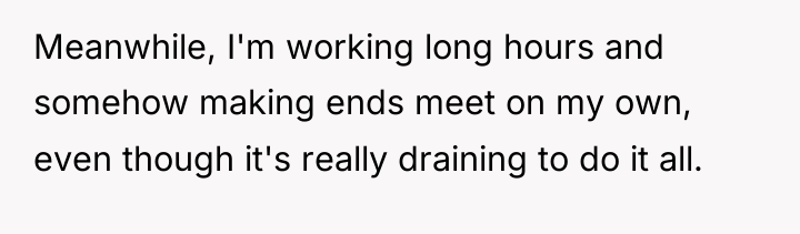 Meanwhile, I'm working long hours and somehow making ends meet...