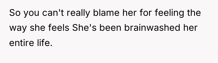 So you can't really blame her for feeling the way...