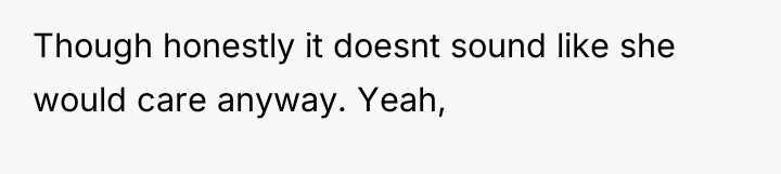 Though honestly it doesnt sound like she would care anyway....