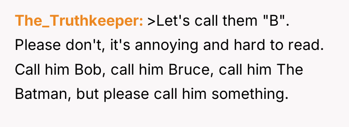 The_Truthkeeper >Let's call them "B". Please don't, it's annoying and...