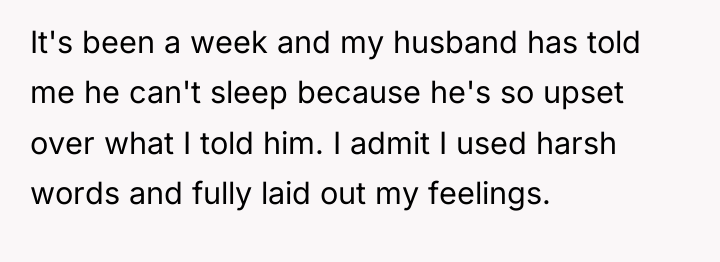 It's been a week and my husband has told me...