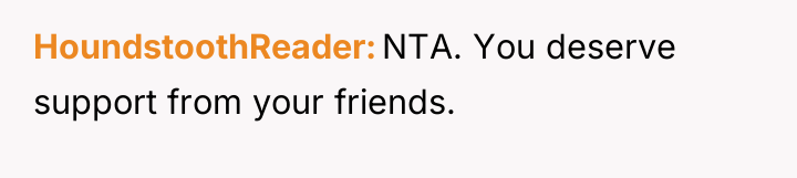 HoundstoothReader NTA. You deserve support from your friends.