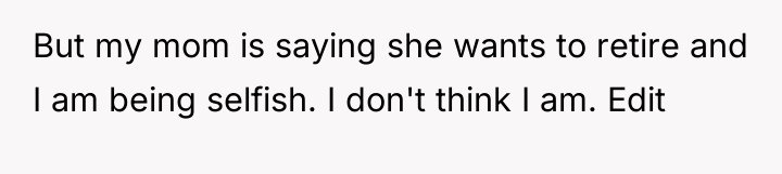 But my mom is saying she wants to retire and...