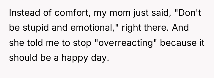 Instead of comfort, my mom just said, "Don't be stupid...