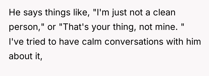 He says things like, "I'm just not a clean person,"...