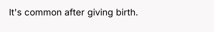 It's common after giving birth.