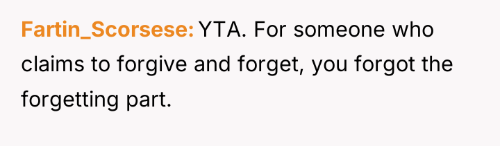 Fartin_Scorsese YTA. For someone who claims to forgive and forget,...