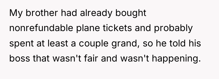 My brother had already bought nonrefundable plane tickets and probably...