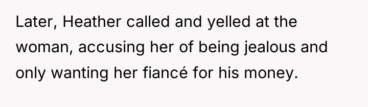 Later, Heather called and yelled at the woman, accusing her...