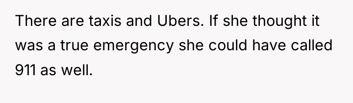 There are taxis and Ubers. If she thought it was...