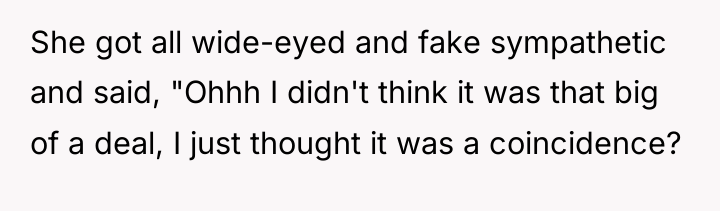 She got all wide-eyed and fake sympathetic and said, "Ohhh...